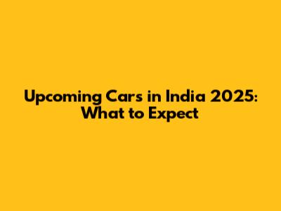 Upcoming Cars in India 2025: What to Expect