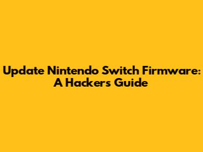 Update Nintendo Switch Firmware: A Hacker's Guide
