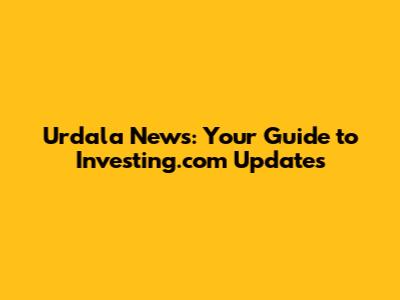 Urdala News: Your Guide to Investing.com Updates
