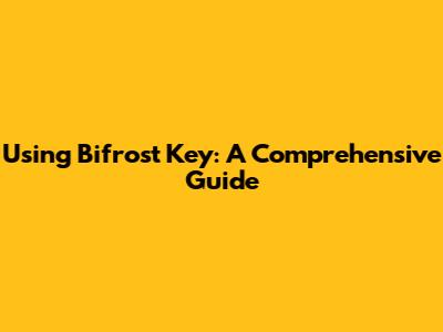 Using Bifrost Key: A Comprehensive Guide