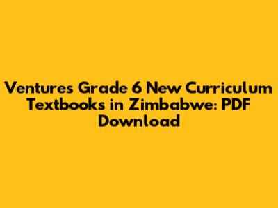 Ventures Grade 6 New Curriculum Textbooks in Zimbabwe: PDF Download