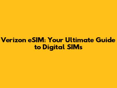 Verizon eSIM: Your Ultimate Guide to Digital SIMs