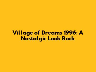 Village of Dreams 1996: A Nostalgic Look Back