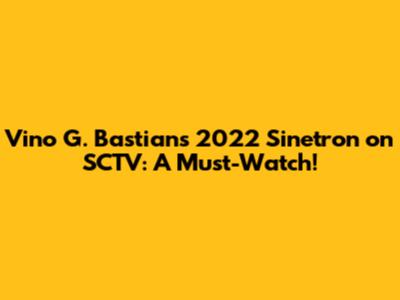 Vino G. Bastian's 2022 Sinetron on SCTV: A Must-Watch!