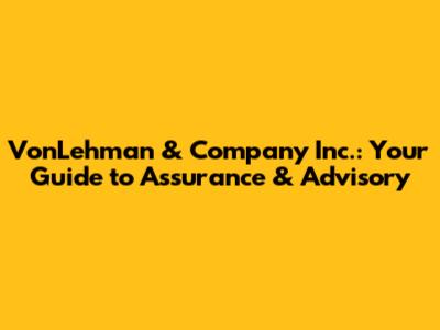 VonLehman & Company Inc.: Your Guide to Assurance & Advisory