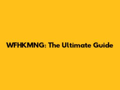 WFHKMNG: The Ultimate Guide
