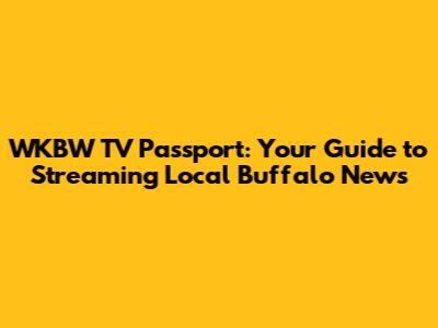 WKBW TV Passport: Your Guide to Streaming Local Buffalo News