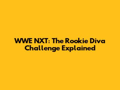 WWE NXT: The Rookie Diva Challenge Explained