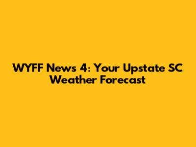 WYFF News 4: Your Upstate SC Weather Forecast
