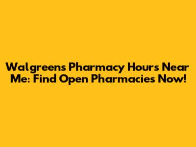 Walgreens Pharmacy Hours Near Me: Find Open Pharmacies Now!