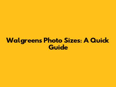 Walgreens Photo Sizes: A Quick Guide