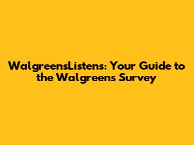 WalgreensListens: Your Guide to the Walgreens Survey