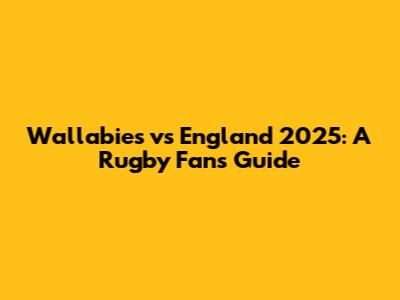 Wallabies vs England 2025: A Rugby Fan's Guide