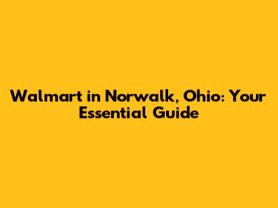 Walmart in Norwalk, Ohio: Your Essential Guide