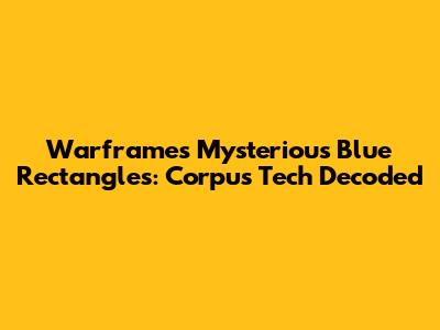 Warframe's Mysterious Blue Rectangles: Corpus Tech Decoded