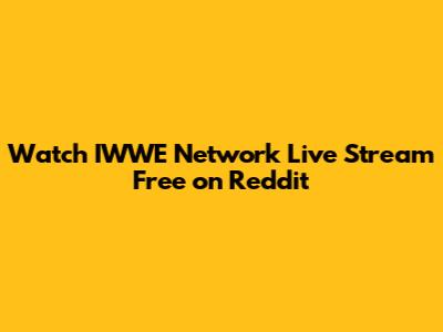 Watch IWWE Network Live Stream Free on Reddit