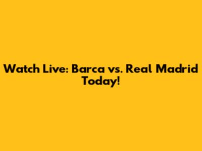Watch Live: Barca vs. Real Madrid Today!
