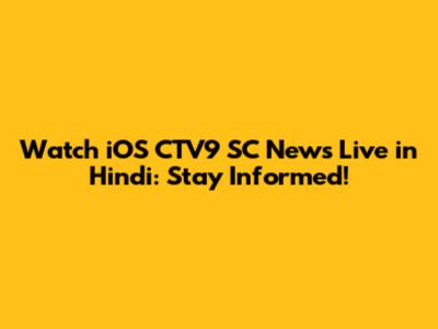 Watch iOS CTV9 SC News Live in Hindi: Stay Informed!