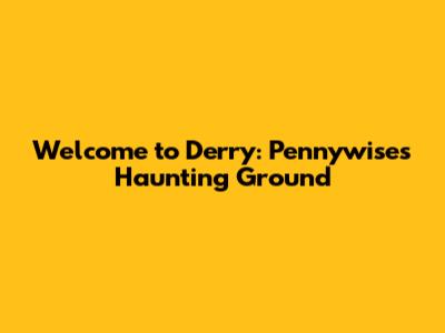 Welcome to Derry: Pennywise's Haunting Ground