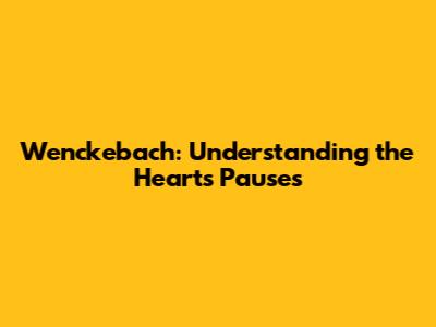 Wenckebach: Understanding the Heart's Pauses