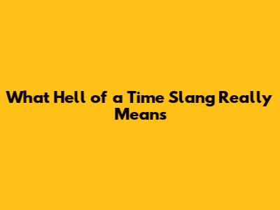 What "Hell of a Time" Slang Really Means