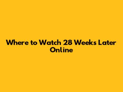 Where to Watch 28 Weeks Later Online