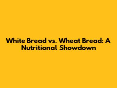 White Bread vs. Wheat Bread: A Nutritional Showdown