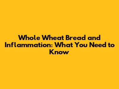 Whole Wheat Bread and Inflammation: What You Need to Know
