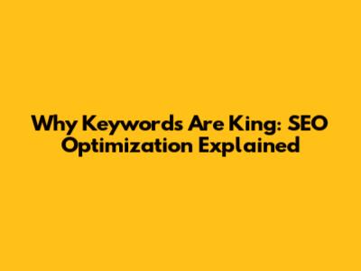 Why Keywords Are King: SEO Optimization Explained