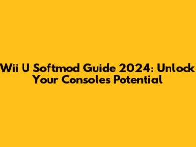 Wii U Softmod Guide 2024: Unlock Your Console's Potential