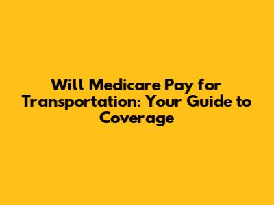 Will Medicare Pay for Transportation: Your Guide to Coverage