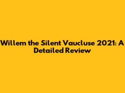 Willem the Silent Vaucluse 2021: A Detailed Review