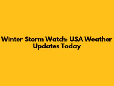 Winter Storm Watch: USA Weather Updates Today
