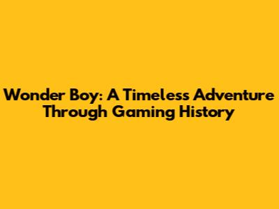 Wonder Boy: A Timeless Adventure Through Gaming History