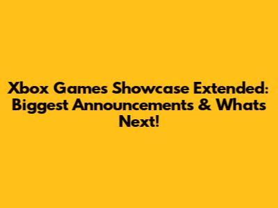 Xbox Games Showcase Extended: Biggest Announcements & What's Next!