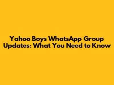 Yahoo Boys WhatsApp Group Updates: What You Need to Know