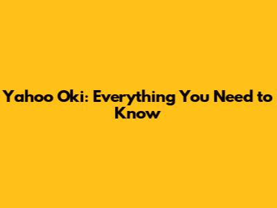 Yahoo Oki: Everything You Need to Know