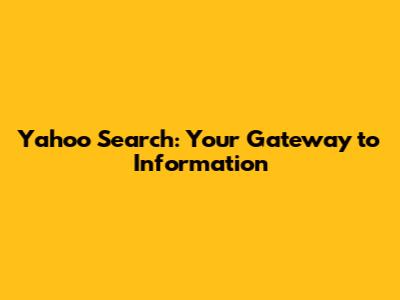 Yahoo Search: Your Gateway to Information
