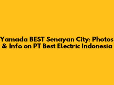 Yamada BEST Senayan City: Photos & Info on PT Best Electric Indonesia