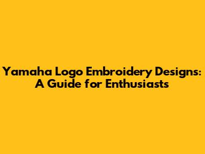 Yamaha Logo Embroidery Designs: A Guide for Enthusiasts