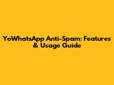 YoWhatsApp Anti-Spam: Features & Usage Guide
