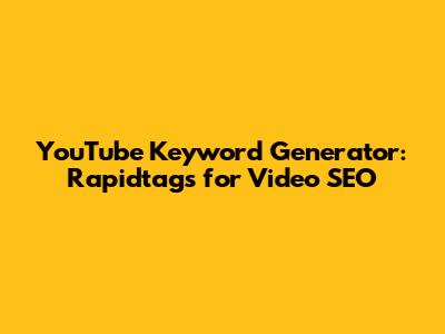 YouTube Keyword Generator: Rapidtags for Video SEO