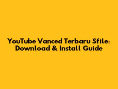 YouTube Vanced Terbaru Sfile: Download & Install Guide