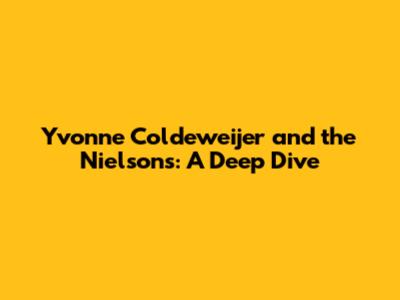 Yvonne Coldeweijer and the Nielsons: A Deep Dive