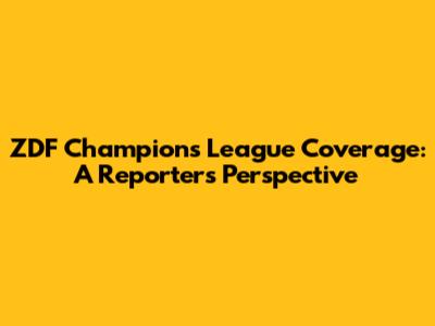 ZDF Champions League Coverage: A Reporter's Perspective