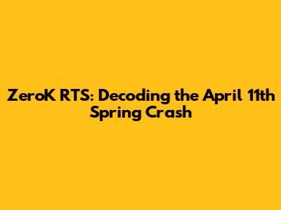 ZeroK RTS: Decoding the April 11th Spring Crash