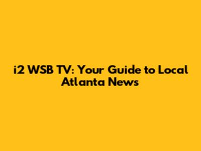 i2 WSB TV: Your Guide to Local Atlanta News