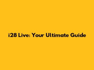 i28 Live: Your Ultimate Guide