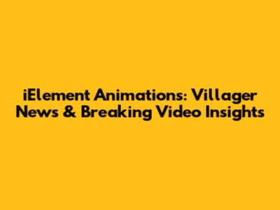 iElement Animations: Villager News & Breaking Video Insights