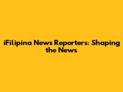 iFilipina News Reporters: Shaping the News